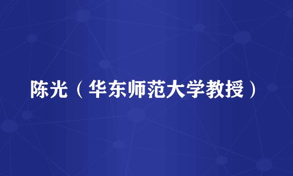 陈光（华东师范大学教授）
