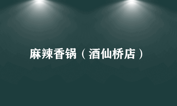 麻辣香锅（酒仙桥店）