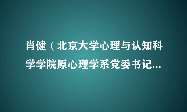 肖健（北京大学心理与认知科学学院原心理学系党委书记、教授）