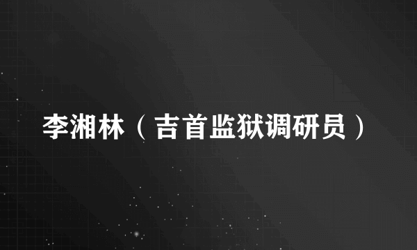 李湘林（吉首监狱调研员）