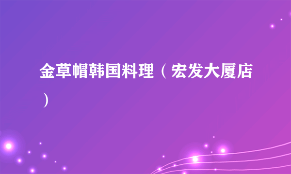 金草帽韩国料理（宏发大厦店）