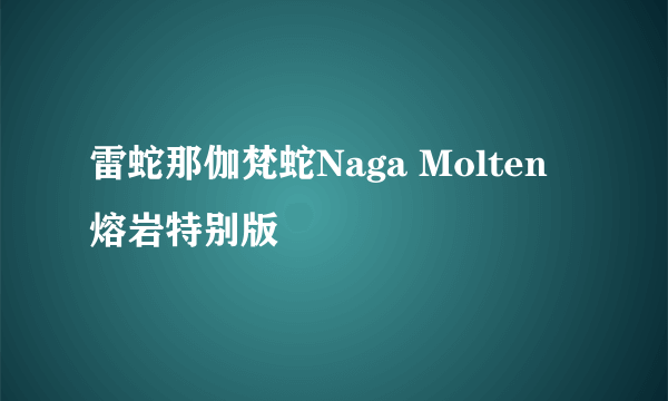 雷蛇那伽梵蛇Naga Molten熔岩特别版