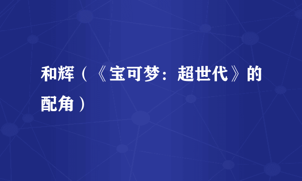 和辉（《宝可梦：超世代》的配角）