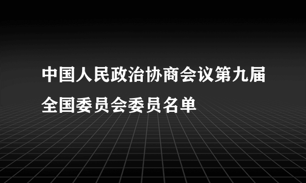 中国人民政治协商会议第九届全国委员会委员名单