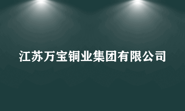 江苏万宝铜业集团有限公司