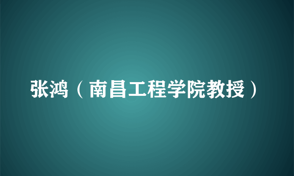 张鸿（南昌工程学院教授）