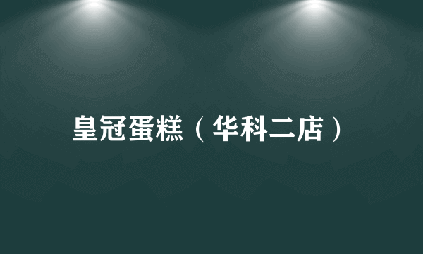 皇冠蛋糕（华科二店）