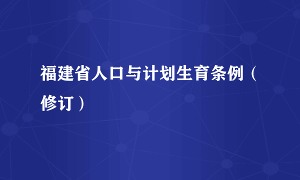 福建省人口与计划生育条例（修订）