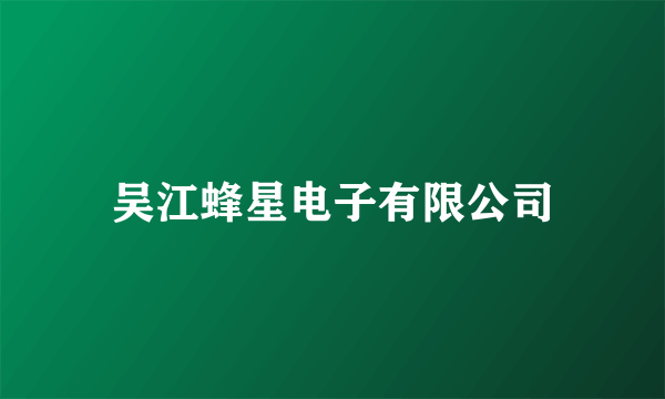 吴江蜂星电子有限公司