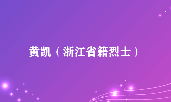 黄凯（浙江省籍烈士）
