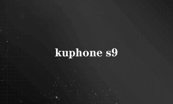 kuphone s9
