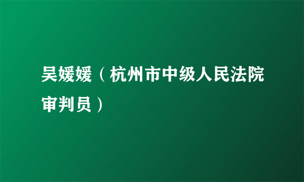 吴媛媛（杭州市中级人民法院审判员）