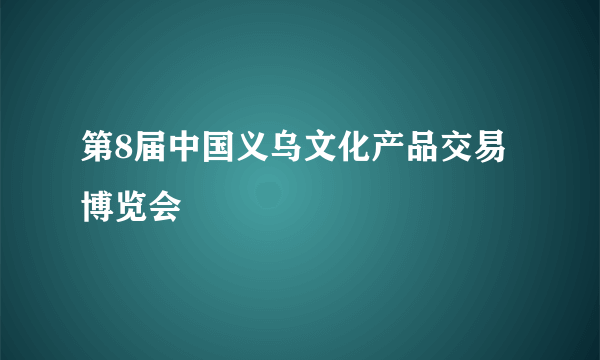 第8届中国义乌文化产品交易博览会