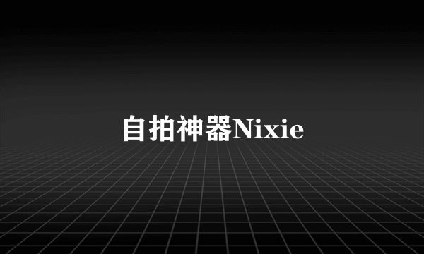 自拍神器Nixie