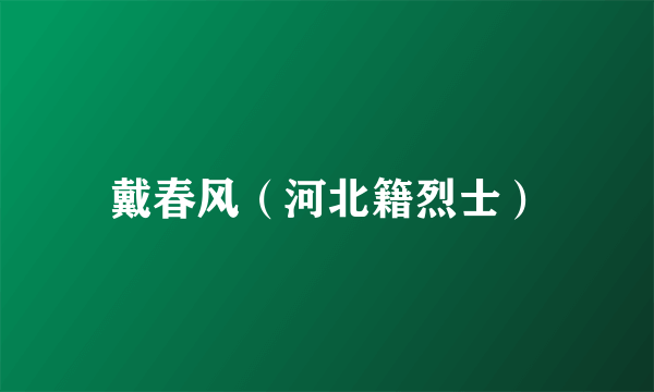 戴春风（河北籍烈士）