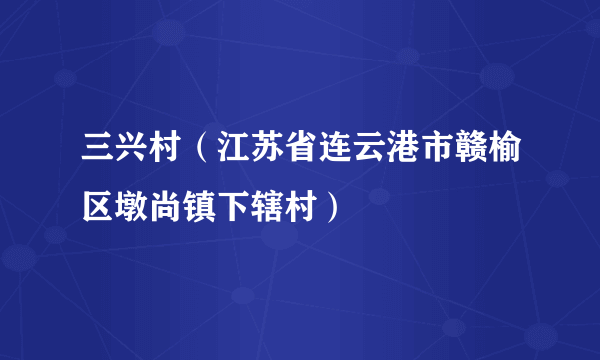 三兴村（江苏省连云港市赣榆区墩尚镇下辖村）