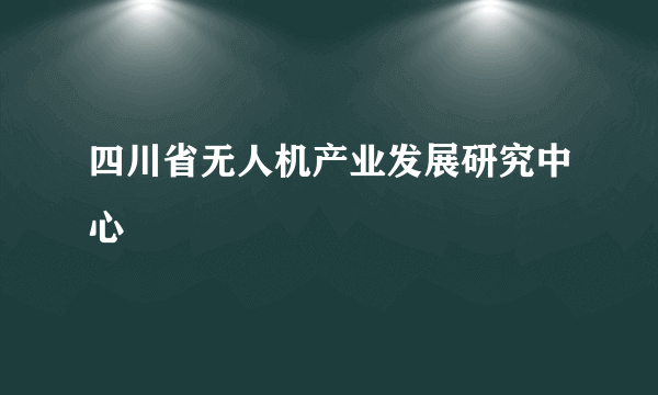四川省无人机产业发展研究中心