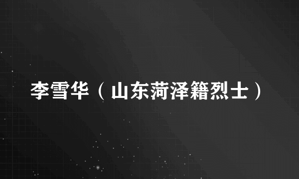 李雪华（山东菏泽籍烈士）