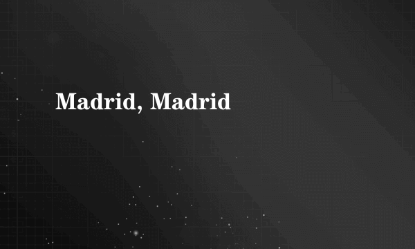 Madrid, Madrid