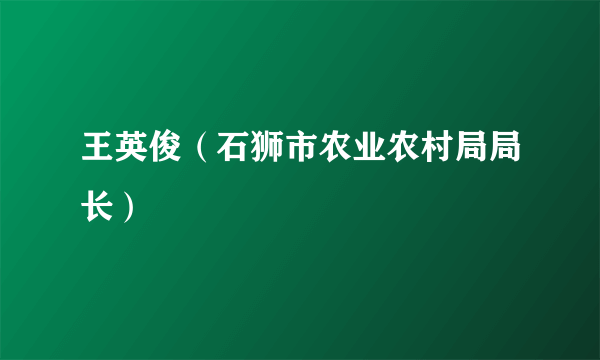 王英俊（石狮市农业农村局局长）