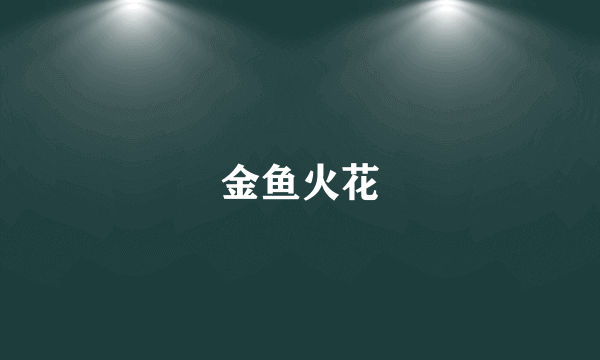 金鱼火花