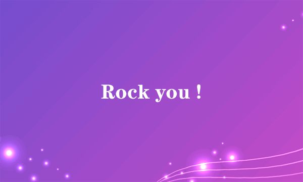 Rock you !