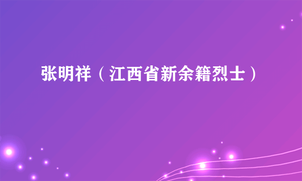 张明祥（江西省新余籍烈士）