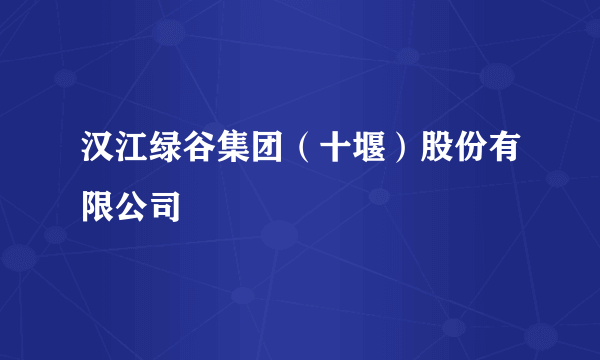 汉江绿谷集团（十堰）股份有限公司