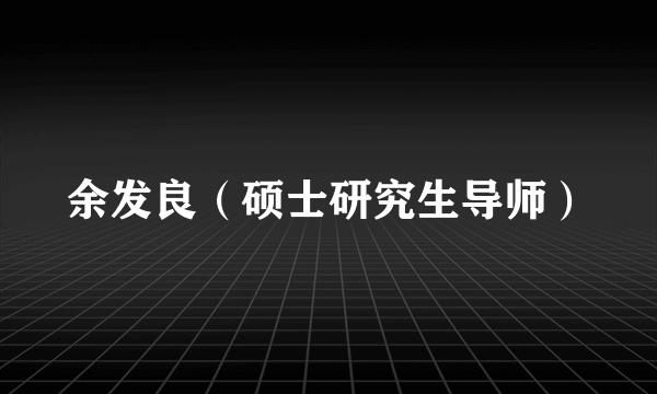 余发良（硕士研究生导师）