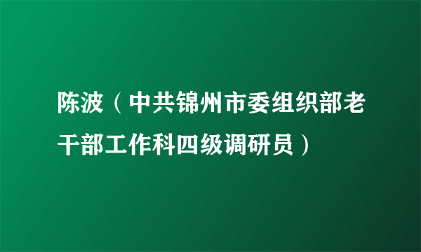 陈波（中共锦州市委组织部老干部工作科四级调研员）