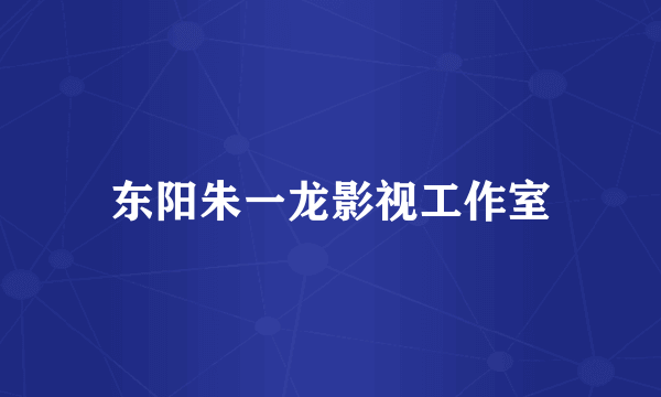 东阳朱一龙影视工作室