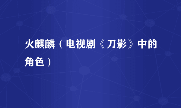 火麒麟（电视剧《刀影》中的角色）