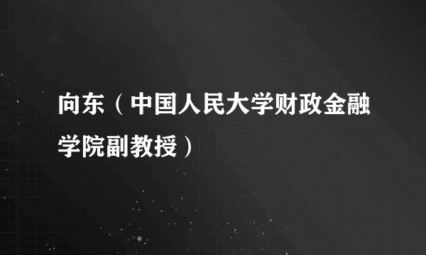 向东（中国人民大学财政金融学院副教授）