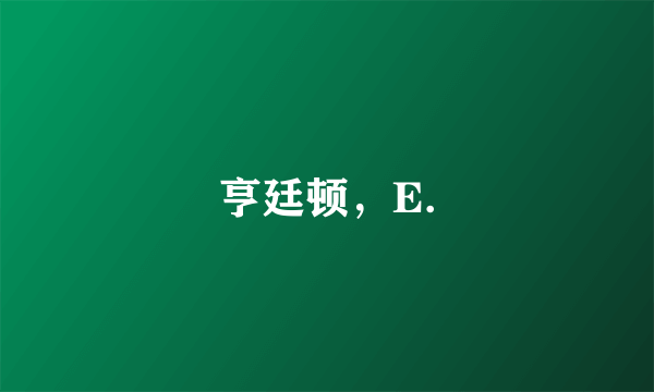 亨廷顿，E.