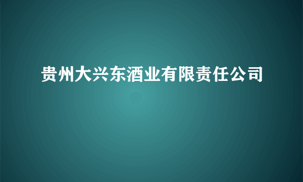 贵州大兴东酒业有限责任公司