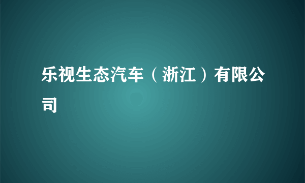 乐视生态汽车（浙江）有限公司