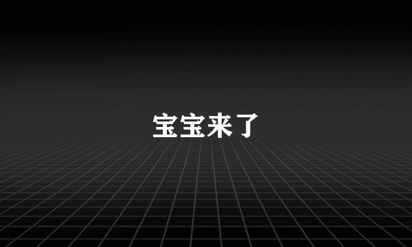 宝宝来了