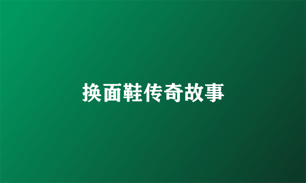 换面鞋传奇故事