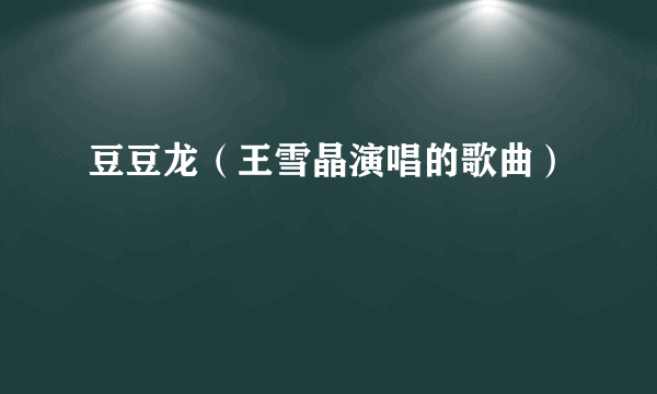 豆豆龙（王雪晶演唱的歌曲）