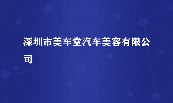 深圳市美车堂汽车美容有限公司