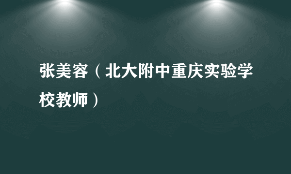 张美容（北大附中重庆实验学校教师）
