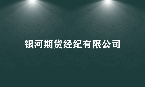 银河期货经纪有限公司
