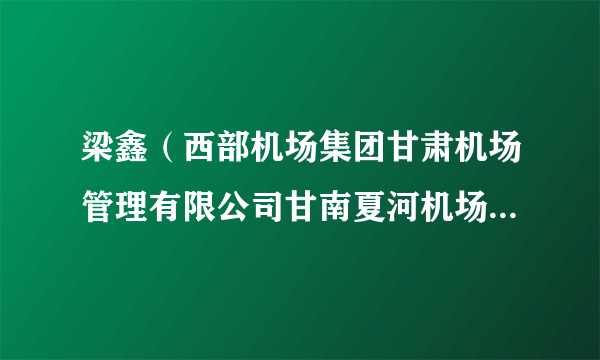 梁鑫（西部机场集团甘肃机场管理有限公司甘南夏河机场分公司消防战斗员）
