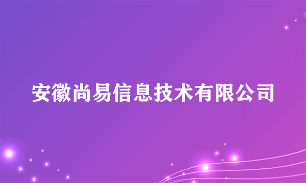 安徽尚易信息技术有限公司