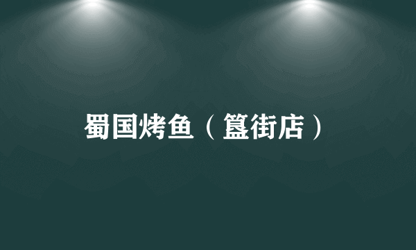 蜀国烤鱼（簋街店）