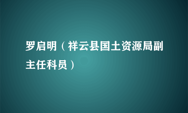 罗启明（祥云县国土资源局副主任科员）