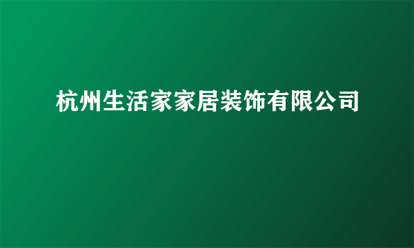 杭州生活家家居装饰有限公司