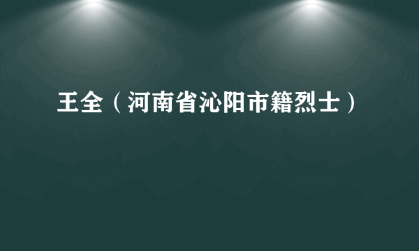 王全（河南省沁阳市籍烈士）