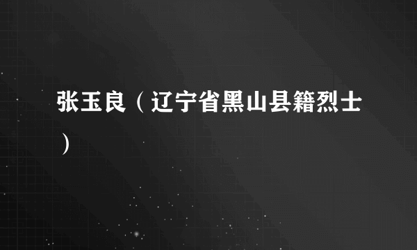 张玉良（辽宁省黑山县籍烈士）