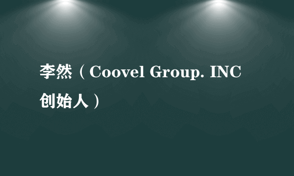 李然（Coovel Group. INC 创始人）